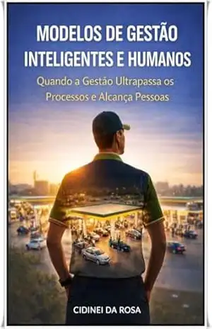 Modelos de Gestão Inteligentes e Humanos: Quando a Gestão Ultrapassa os Processos e Alcança Pessoas – Cidinei da Rosa