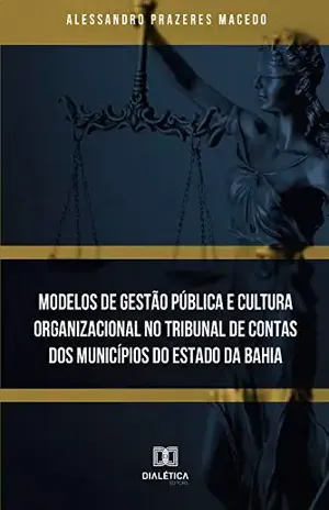Modelos de Gestão Pública e Cultura Organizacional no Tribunal de Contas dos municípios do Estado da Bahia - Alessandro Prazeres Macedo