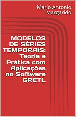 MODELOS DE SÉRIES TEMPORAIS: Teoria e Prática com Aplicações no Software GRETL (LIVROS DE ECONOMETRIA E MODELOS DE SÉRIES TEMPORAIS – APLICADOS) – Mario Antonio   Margarido