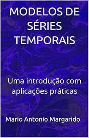 MODELOS DE SÉRIES TEMPORAIS: Uma introdução com aplicações práticas (LIVROS DE ECONOMETRIA E MODELOS DE SÉRIES TEMPORAIS – APLICADOS) – Mario Antonio Margarido