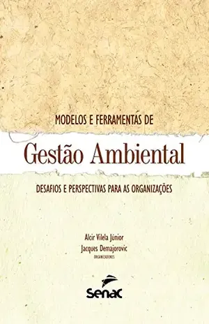 Modelos e ferramentas de gestão ambiental: Desafios e perspectivas para as organizações - Alcir Vilela Júnior