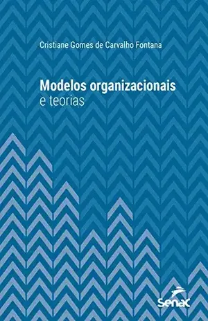 Modelos organizacionais e teorias (Série Universitária) – Cristiane Gomes Carvalho de Fontana