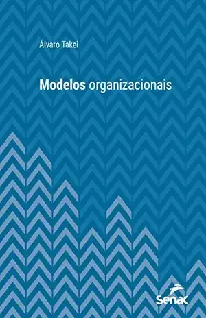 Modelos organizacionais (Série Universitária) - Álvaro Takei