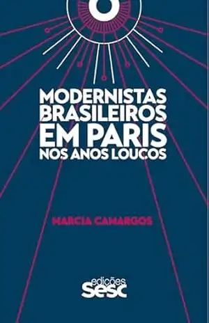 Modernistas brasileiros em Paris nos anos loucos - Marcia Camargos
