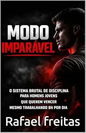MODO IMPARÁVEL: O Sistema Brutal de Disciplina para Homens Jovens que Querem Vencer Mesmo Trabalhando 8h por Dia – Rafael  freitas