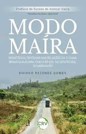 Modo Maíra: Resistência TENTEHAR nas relações da T.I Cana Brava/Guajajara com a BR– 226 no Centro–Sul do Maranhão – Dhiogo Rezende Gomes