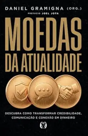 Moedas da atualidade: Descubra como transformar credibilidade, comunicação e conexão em dinheiro – Daniel Gramigna