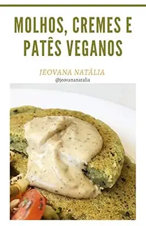 Molhos, cremes e patês veganos – Jeovana Natália Paulino