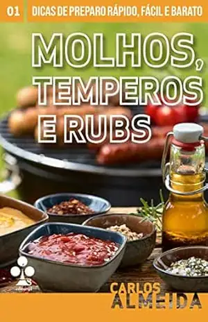 Molhos, Temperos e Rubs: Dicas de preparo rápido, fácil e barato – Carlos Almeida