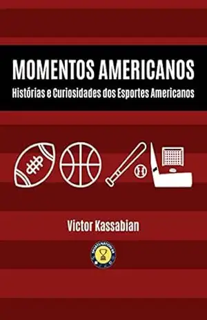 Momentos Americanos: Histórias e Curiosidades dos Esportes Americanos – Victor Kassabian