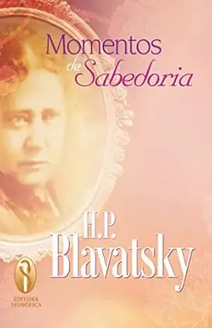 Momentos de Sabedoria Citações de Blavatsky para o dia–a–dia – Helena Blavatsky