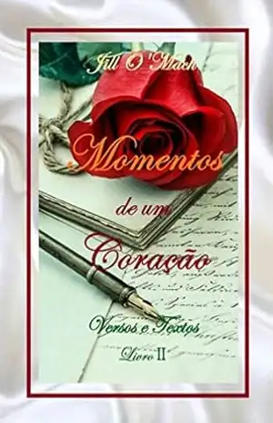 Momentos de Um Coração: Versos e Textos – Livro II - Jill  O'Mach