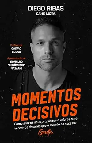 Momentos decisivos: Como aliar os seus propósitos e valores para vencer os desafios que o levarão ao sucesso - Diego Ribas