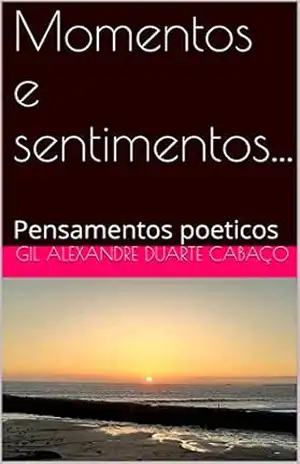 Momentos e sentimentos...: Pensamentos poeticos - Gil Alexandre Duarte  Cabaço
