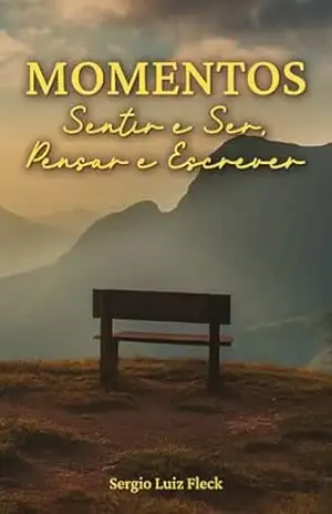 Momentos: sentir e ser – pensar e escrever – Sergio Luiz Fleck