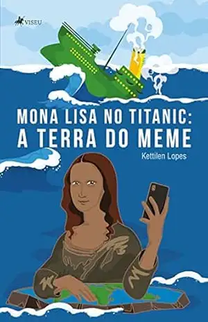 Mona Lisa no Titanic: A terra do meme – Kettilen Lopes