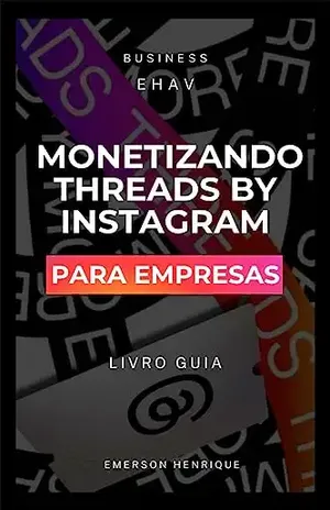 Monetizando Threads By Instagram: Alavanque seu negócio digital com a nova rede social - Emerson Dias