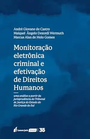 Monitoração Eletrônica Criminal e Efetivação de Direitos Humanos - Gomes, Marcus Alan de Melo 
Castro, André Giovane de 
Wermuth, Maiquel Ângelo Dezordi