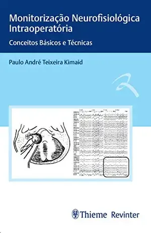 Monitorização Neurofisiológica Intraoperatória: Conceitos Básicos e Técnicas – Paulo André Teixeira Kimaid