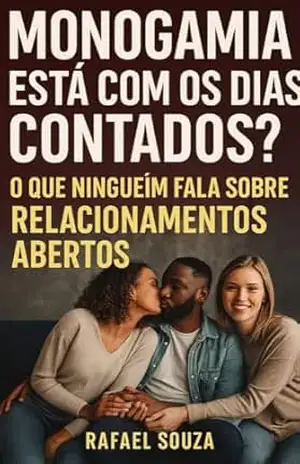 Monogamia Está com os Dias Contados?: O Que Ninguém Fala Sobre Relacionamentos Abertos - Rafael  Souza