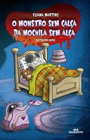 Monstro Sem Calça da Mochila Sem Alça: Para Todos Aqueles que Chupam o Dedo e se Borram de Medo (Caldeirão de Surpresas) – Eliana Martins
