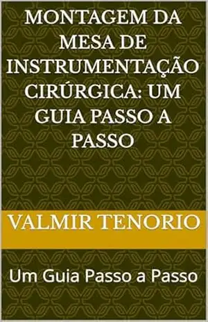 Montagem da Mesa de Instrumentação Cirúrgica: Um Guia Passo a Passo: Um Guia Passo a Passo – valmir tenorio