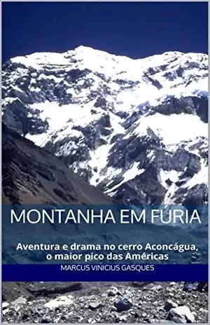 Montanha em Fúria: Aventura e drama no cerro Aconcágua, o maior pico das Américas - Marcus Vinicius Gasques