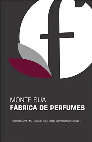 Monte sua Fábrica de Perfumes: O Mercado Lucrativo dos Perfumes - Alexandre Nunes