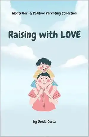 Montessori & Positive Parenting Collection: Raising with LOVE – Guida Costa