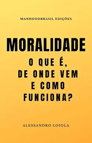 MORALIDADE: o que é, de onde vem e como funciona? (ManhoodBrasil Edições) – Alessandro Loiola