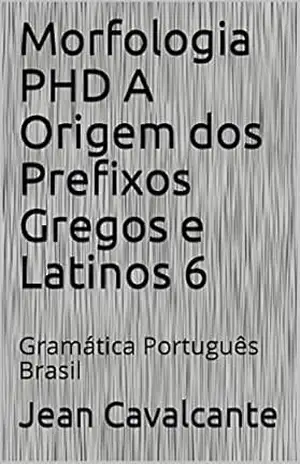 Morfologia PHD A Origem dos Prefixos Gregos e Latinos 6: Gramática Português Brasil (Apostila) – Jean  Cavalcante