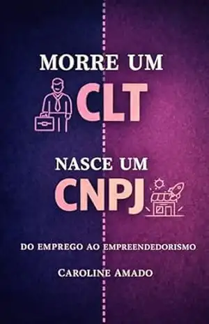 Morre um CLT nasce um CNPJ: Do emprego ao empreendorismo – Caroline Amado