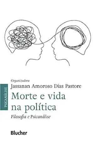 Morte e vida na política: Filosofia e Psicanálise – Jassanan Amoroso Dias Pastore
