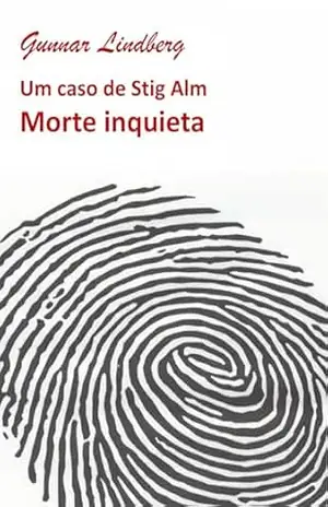 Morte inquieta: Um caso de Stig Alm (Nove casos de Stig Alm) – Gunnar Lindberg