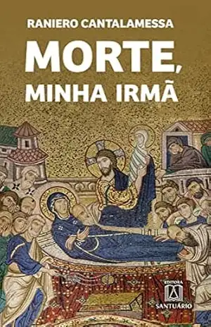 Morte, minha irmã – Raniero Cantalamessa