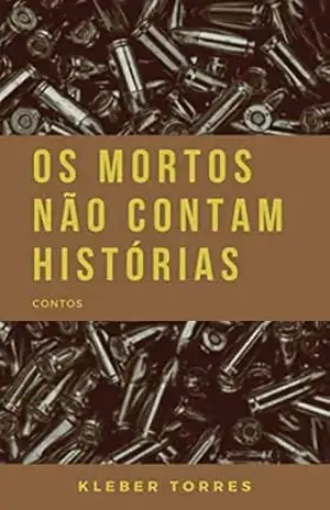 Mortos não contam histórias: Contos – Kleber  Torres