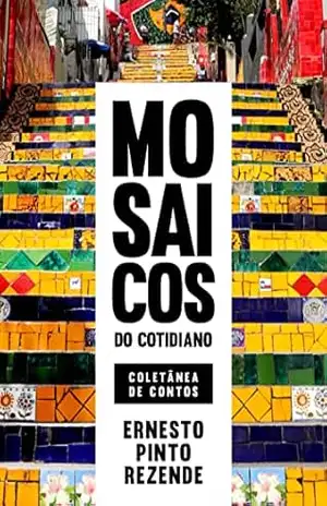 Mosaicos do Cotidiano: Coletânea de contos – Ernesto Pinto Rezende