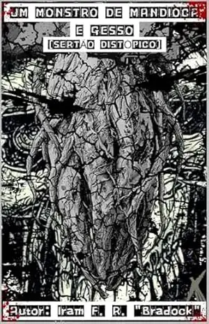 MOSNTRO DE MANDIOCA E GESSO: [Pós/Punk] - Iram F. R. "Bradock"