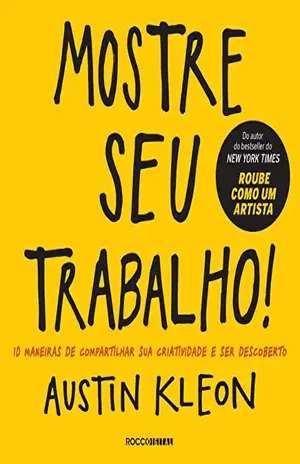 Mostre seu trabalho!: 10 maneiras de compartilhar sua criatividade e ser descoberto (Pitch Deck) - Austin Kleon
