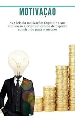 Motivação: As 7 leis da motivação: Explodir a sua motivação e criar um estado de espírito construído para o sucesso: (autodisciplina, hábito, pensamento positivo, como se motivar) – Dr Georges Raymond