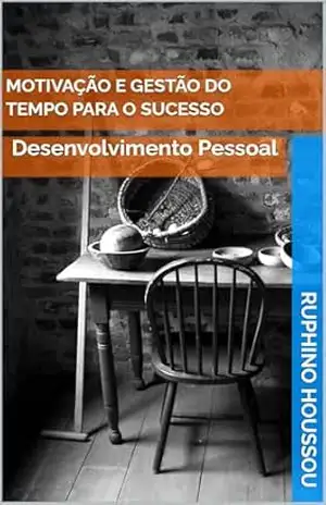 Motivação e Gestão do Tempo para o Sucesso: Desenvolvimento Pessoal – RUPHINO HOUSSOU