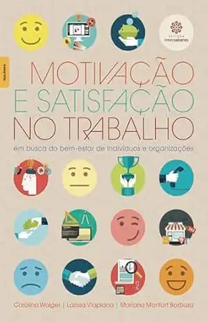 Motivação e satisfação no trabalho:: em busca do bem–estar de indivíduos e organizações - Carolina Walger