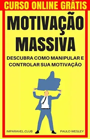 Motivação Massiva: Descubra Como Manipular e Controlar Sua Motivação (Imparavel.club Livro 15) - Paulo Wesley