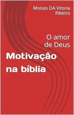 Motivação na bíblia: O amor de Deus – Moises DA  Vitoria Ribeiro
