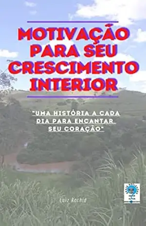 Motivação para seu crescimento interior: Uma história a cada dia para encantar seu coração – Luiz Wanderlei  Rachid