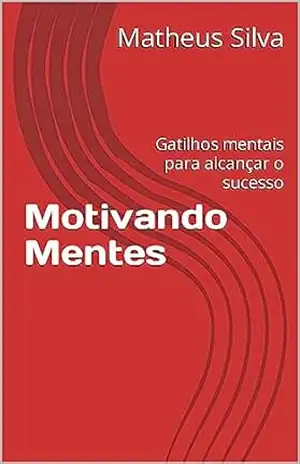 Motivando Mentes: Gatilhos mentais para alcançar o sucesso - Matheus Silva