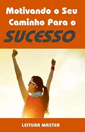 Motivando o Seu Caminho Para o Sucesso: Ebook Motivando o Seu Caminho Para o Sucesso (Auto Ajuda) - Editora Leitura Master