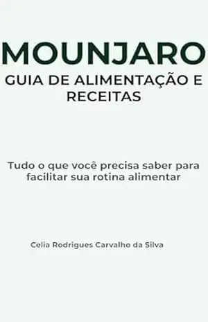 Mounjaro: Guia de Alimentação e Receitas: Tudo o que você precisa saber para facilitar sua rotina alimentar – Celia  Rodrigues Carvalho da Silva
