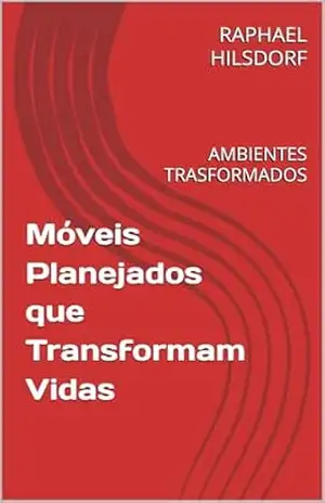 Móveis Planejados que Transformam Vidas: AMBIENTES TRASFORMADOS – RAPHAEL HILSDORF