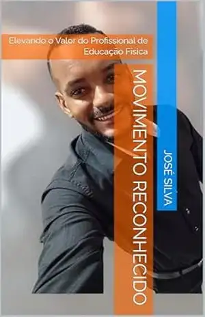 Movimento Reconhecido: Elevando o Valor do Profissional de Educação Física (Valorização do Profissional de Educação Física Livro 1) – José Silva